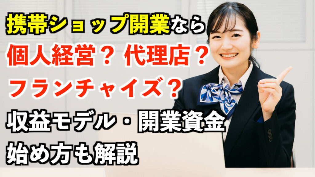 携帯ショップ開業なら個人経営or代理店・フランチャイズ？始め方を解説