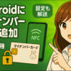 Androidスマホにマイナンバーカードを追加する方法・使い方・対応機種・設定も解説
